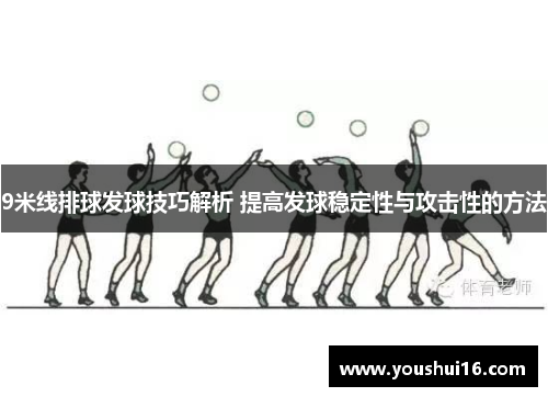 9米线排球发球技巧解析 提高发球稳定性与攻击性的方法