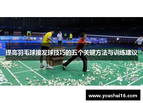 提高羽毛球接发球技巧的五个关键方法与训练建议